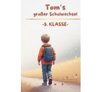 Toms großer Schulwechsel - Ein Kinderbuch für Jungen ab 9 über den Start in die 5. Klasse: Mutmachende Schulgeschichte über Freundschaft, Neuanfang ... Toms Schulwege - Geschichten vom Großwerden)