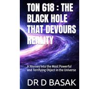 TON 618 : THE BLACK HOLE THAT DEVOURS REALITY: A Journey Into the Most Powerful and Terrifying Object in the Universe