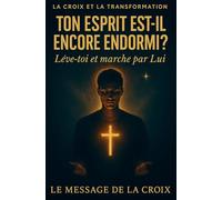 Ton esprit est-il encore endormi ? Lève-toi et marche par Lui: Redonne à l’Esprit sa place, sanctifie tout ton être, et entre dans une vie chrétienne ... de Dieu. (La Croix et la Transformation)