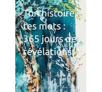 Ton histoire, tes mots : 365 jours de révélations
