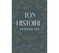 TON HISTOIRE, TON HÉRITAGE, PAPA: Un Journal Guidé Pour Permettre à Son Père de Partager Souvenirs, Leçons de Vie et Héritage.