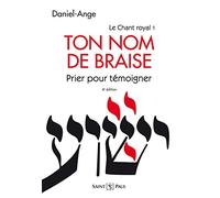 Ton nom de braise - Prier pour témoigner - Le chant royal Tome I (4° édition): Tome 1, Ton nom de braise - Prier pour témoigner - Pour une confession ecclésiale de la prière à Jésus