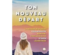 Ton Nouveau Départ: La méthode de 30 jours pour retrouver bien-être, confiance en toi et enfin lâcher-prise