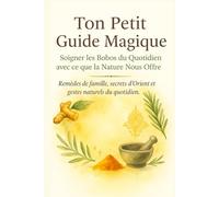 Ton Petit Guide Magique: Remèdes de Famille et Gestes Naturels du Quotidien