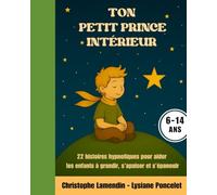 Ton Petit Prince Intérieur: 22 histoires Hypnotiques pour aider les enfants à grandir, s'apaiser et s'épanouir (Les Aventuriers des Etoiles)