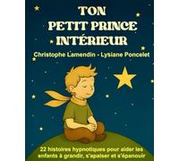 Ton Petit Prince Intérieur: 22 histoires hypnotiques pour aider les enfants à grandir, s'apaiser et s'épanouir (Les Aventuriers des Etoiles)