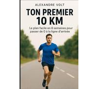 Ton premier 10 km : le plan facile en 8 semaines pour passer de 0 à la ligne d’arrivée (De zéro à héros du running)