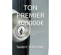 TON PREMIER 100000€: Ne reste pas pauvre - Le plan simple et réaliste pour investir intelligemment, atteindre ton premier 100 000 €, puis le million