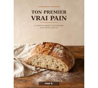 Ton premier vrai pain: La méthode simple d’un boulanger pour réussir chez soi