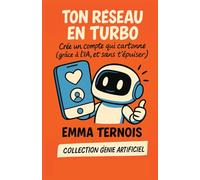 Ton Réseau en Turbo: Que tu sois créateur débutant, entrepreneur, artiste ou juste curieux… ce livre te permet de passer de “j’aimerais bien” à “j’ai ... et ça marche.” (COLLECTION GÉNIE ARTIFICIEL)