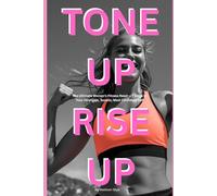 Tone Up, Rise Up: The Ultimate Women's Fitness Reset - 7 Steps to your Strongest, Sexiest, Most Confident Self