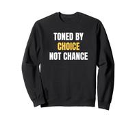 Toned By Choice Not Chance Saying Design Sweatshirt