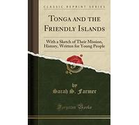 Tonga and the Friendly Islands: With a Sketch of Their Mission, History, Written for Young People (Classic Reprint)