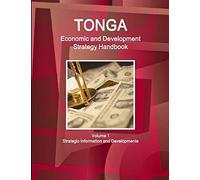 Tonga Economic & Development Strategy Handbook Volume 1 Strategic Information and Developments (World Strategic and Business Information Library)