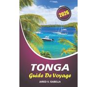 Tonga Guide De Voyage 2026: Naviguer dans la vie urbaine, l'histoire, la cuisine locale, l'art, les festivals traditionnels et dans le Pacifique Sud