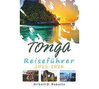 TONGA REISEFÜHRER 2025 2026: Inselreisen, lokale Küche und tägliches Leben im Südpazifik