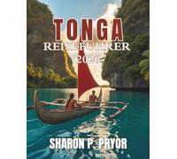 TONGA REISEFÜHRER 2026: Entfliehen Sie in das letzte wahre polynesische Königreich - Entdecken Sie versteckte Strände, lebendige Kultur und authentische Abenteuer auf Tongas unberührten Inseln
