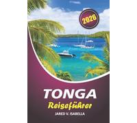 Tonga Reiseführer 2026: Navigieren Sie durch das Stadtleben, die Geschichte, die lokale Küche, Kunst, traditionelle Feste und im Südpazifik