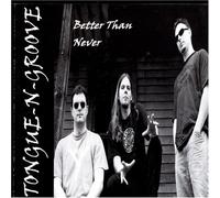 Tongue-N-Groove - Better Than Never