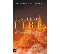 Tongues of Fire: 101 Supernatural Benefits of Praying in the Holy Spirit