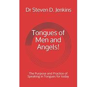 Tongues of Men and Angels!: The Purpose and Practice of Speaking in Tongues for today