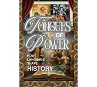 Tongues of Power: How Language Shaped History: The Language Revolution: Five Thousand Years of Writing, Power, and Change