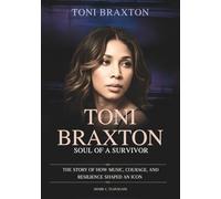 TONI BRAXTON : Soul of a Survivor: The Story of How Music, Courage, and Resilience Shaped an Icon (THE BIOGRAPHIES OF CELEBRITY OFFSPRINGS WHO MADE THEIR OWN IMPACT IN MUSIC)