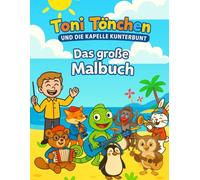 Toni Tönchen & die Kapelle Kunterbunt - Das große Malbuch: Mit Ausmalbildern, Liedtexten und QR-Codes zu deiner Musik!