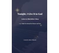 Tonight, I Give It to God: Letters to Abba Before I Sleep: A 30-Night Devotional for Release and Rest (Abide & Blossom: Healing & Restoration Series)