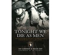 Tonight We Die As Men: The untold story of Third Battalion 506 Parachute Infantry Regiment from Toccoa to D-Day (General Military)