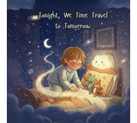Tonight, We Time Travel to Tomorrow BloomBranch Bedtime Magic: A Bedtime Story About Traveling Through the Night