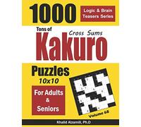 Tons of Kakuro for Adults & Seniors: 1000 Cross Sums Puzzles (10x10): 68 (Logic & Brain Teasers Series)