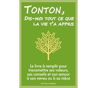 Tonton, dis-moi tout ce que la vie t'a appris: Le livre à remplir pour transmettre ses valeurs, ses conseils et son amour à neveu ou à sa nièce (Un livre pour un lien)
