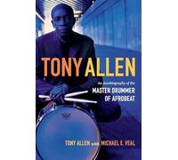 Tony Allen: An Autobiography of the Master Drummer of Afrobeat