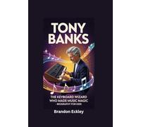 TONY BANKS: The Keyboard Wizard Who Made Music Magic- Biography for kids