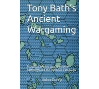 Tony Bath’s Ancient Wargaming: Including Setting up a Wargames Campaign and the Hyborian Campaign