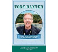 Tony Baxter: First of the Second Generation of Walt Disney Imagineers (Legends & Legacies)
