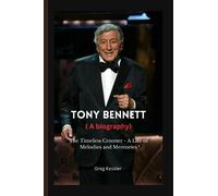 Tony Bennett (A Biography): The Timeless Crooner - A Life of Melodies and Memories