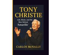 TONY CHRISTIE: Life, Music, and the Man Behind “Amarillo”
