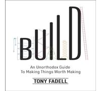 Tony Fadell Build : An Unorthodox Guide to Making Things Worth Making Hardback Tony Fadell Multicolor