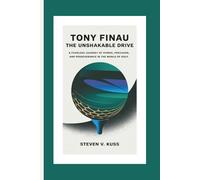 Tony Finau: The Unshakable Drive: A fearless journey of power, precision, and perseverance in the world of golf.