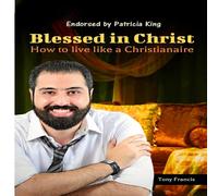 Tony Francis Blessed in Christ: How to Live Like a Christianaire Paperback Book Tony Francis Multicolor