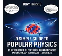 Tony Harris A SIMPLE GUIDE TO POPULAR PHYSICS: AN INTRODUCTION TO PARTICLES Tony Harris Multicolor