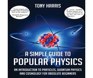 Tony Harris A SIMPLE GUIDE TO POPULAR PHYSICS: AN INTRODUCTION TO PARTICLES Tony Harris Multicolor