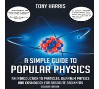 Tony Harris A SIMPLE GUIDE TO POPULAR PHYSICS (COLOUR EDITION): AN Tony Harris Multicolor