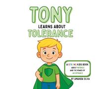 Tony Learns About Tolerance: A Strong Kid's Book About Patience and the Power Of Acceptance