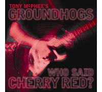 Tony McPhee's Groundhogs - Who Said Cherry Red