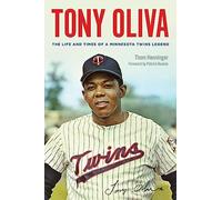 Tony Oliva: The Life and Times of a Minnesota Twins Legend