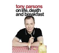 Tony Parsons on Life, Death and Breakfast