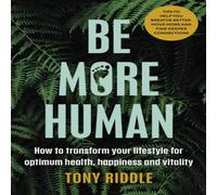 Tony Riddle Be More Human : How to transform your lifestyle for optimum Tony Riddle Multicolor
